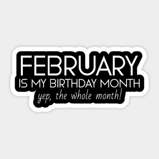 February Is My Birthday Month Yep, The Whole Month Sticker